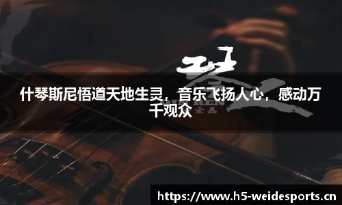 什琴斯尼悟道天地生灵，音乐飞扬人心，感动万千观众
